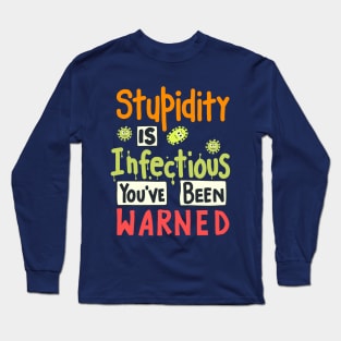 Stupidity Is Infectious You've Been Warned Long Sleeve T-Shirt